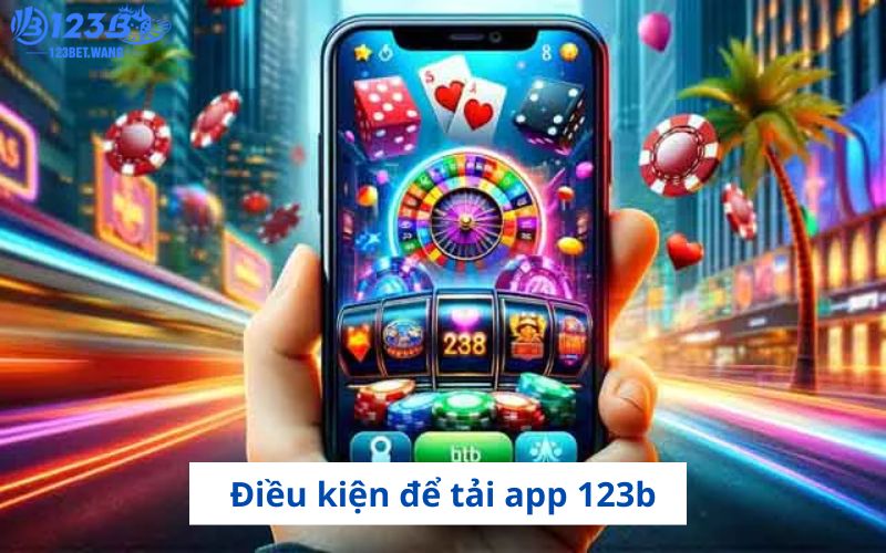 Điều kiện cần để tải app 123b không thất bại